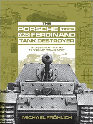 The Porsche Tiger and Ferdinand Tank Destroyer: VK 4501 (P) / Porsche Type 101 and the Panzerjäger Ferdinand/Elefant book