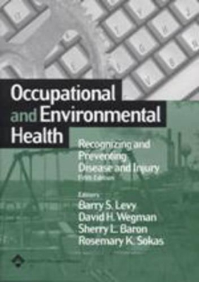 Occupational and Environmental Health: Recognizing and Preventing Disease and Injury by Barry S Levy