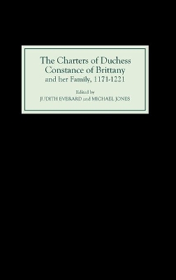 Charters of Duchess Constance of Brittany and her Family, 1171-1221 by Judith Everard