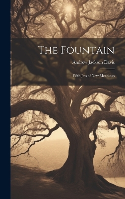 The Fountain: With Jets of New Meanings by Andrew Jackson Davis