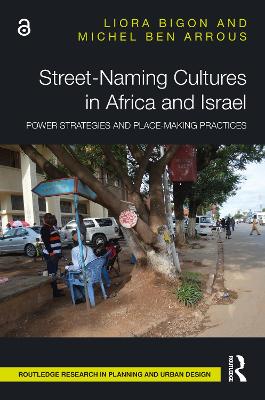 Street-Naming Cultures in Africa and Israel: Power Strategies and Place-Making Practices by Liora Bigon