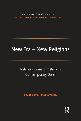 New Era - New Religions: Religious Transformation in Contemporary Brazil by Andrew Dawson