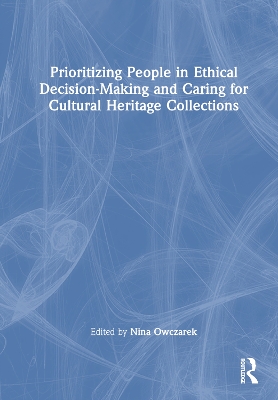 Prioritizing People in Ethical Decision-Making and Caring for Cultural Heritage Collections by Nina Owczarek