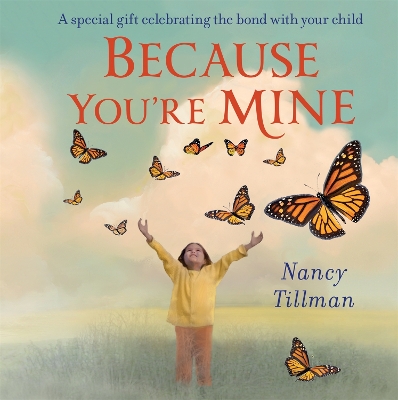 Because You're Mine: A special gift celebrating the bond with your child by Nancy Tillman