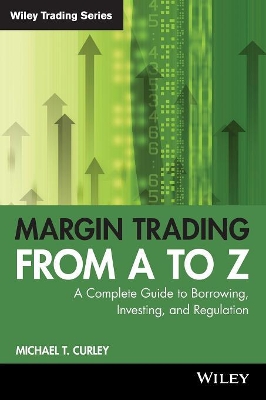 Margin Trading from A to Z: A Complete Guide to Borrowing, Investing and Regulation book