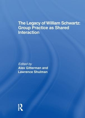 The Legacy of William Schwartz: Group Practice as Shared Interaction book