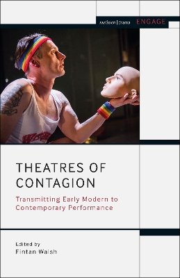 Theatres of Contagion: Transmitting Early Modern to Contemporary Performance by Fintan Walsh
