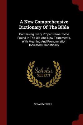 New Comprehensive Dictionary of the Bible by Selah Merrill