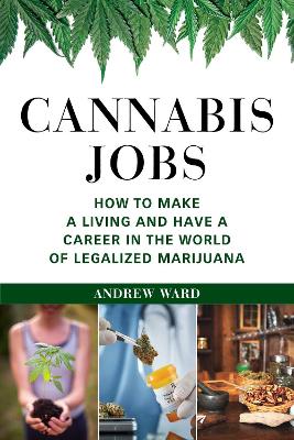 Cannabis Jobs: How to Make a Living and Have a Career in the World of Legalized Marijuana book