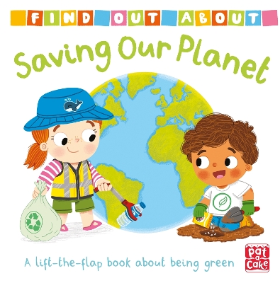 Find Out About: Saving Our Planet: A lift-the-flap board book about being green by Pat-a-Cake
