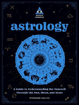 Astrology: An In Focus Workbook: A Guide to Understanding Yourself Through the Sun, Moon, and Stars book