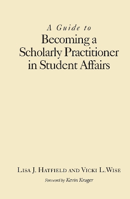 A Guide to Becoming a Scholarly Practitioner in Student Affairs by Lisa J. Hatfield