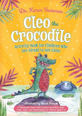 Cleo the Crocodile Activity Book for Children Who Are Afraid to Get Close: A Therapeutic Story With Creative Activities About Trust, Anger, and Relationships for Children Aged 5-10 book