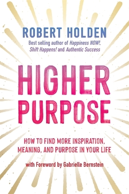 Higher Purpose: How to Find More Inspiration, Meaning and Purpose in Your Life by Robert Holden