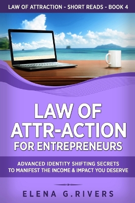 Law of Attr-Action for Entrepreneurs: Advanced Identity Shifting Secrets to Manifest the Income and Impact You Deserve book