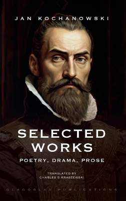 Selected Works: Poetry, Drama, Prose by Jan Kochanowski