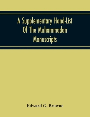 A Supplementary Hand-List Of The Muhammadan Manuscripts, Including All Those Written In The Arabic Character Preserved In The Libraries Of The University And Colleges Of Cambridge book