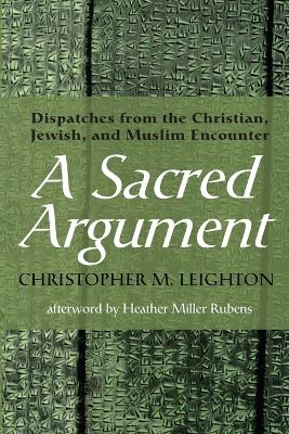 A Sacred Argument: Dispatches from the Christian, Jewish, and Muslim Encounter book