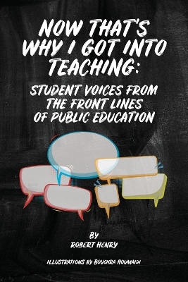 Now That's Why I Got Into Teaching: Student Voices from the Front Lines of Public Education by Robert Henry