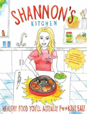 Shannon's Kitchen: Healthy Food You'll Actually F**king Eat! book