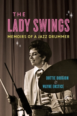 The Lady Swings: Memoirs of a Jazz Drummer by Dottie Dodgion