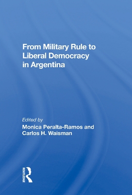 From Military Rule To Liberal Democracy In Argentina book