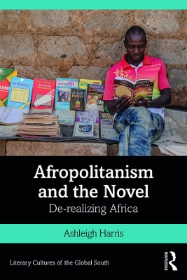 Afropolitanism and the Novel: De-realizing Africa by Ashleigh Harris
