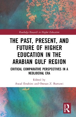 The Past, Present, and Future of Higher Education in the Arabian Gulf Region: Critical Comparative Perspectives in a Neoliberal Era by Awad Ibrahim