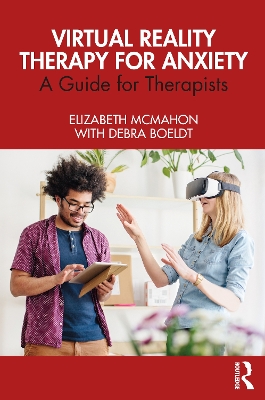 Virtual Reality Therapy for Anxiety: A Guide for Therapists by Elizabeth McMahon