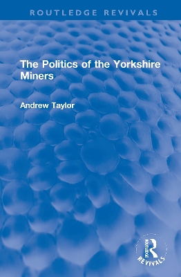 The Politics of the Yorkshire Miners by Andrew Taylor