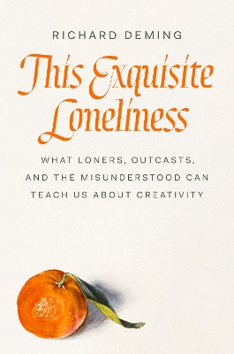 This Exquisite Loneliness: What Loners, Outcasts, and the Misunderstood Can Teach Us About Creativity book