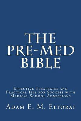 The Pre-Med Bible: Effective Strategies and Practical Tips for Success with Medical School Admissions book