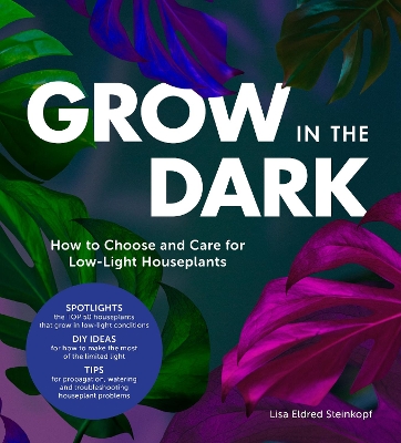 Grow in the Dark: How to Choose and Care for Low-Light Houseplants by Lisa Eldred Steinkopf