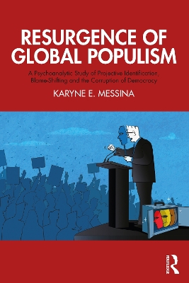 Resurgence of Global Populism: A Psychoanalytic Study of Projective Identification, Blame-Shifting and the Corruption of Democracy by Karyne E. Messina