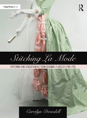 Stitching La Mode: Patterns and Dressmaking from Fashion Plates of 1785-1795 by Carolyn Dowdell