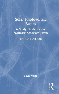 Solar Photovoltaic Basics: A Study Guide for the NABCEP Associate Exam by Sean White