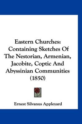 Eastern Churches: Containing Sketches Of The Nestorian, Armenian, Jacobite, Coptic And Abyssinian Communities (1850) book