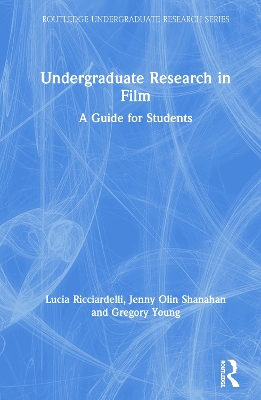 Undergraduate Research in Film: A Guide for Students by Lucia Ricciardelli