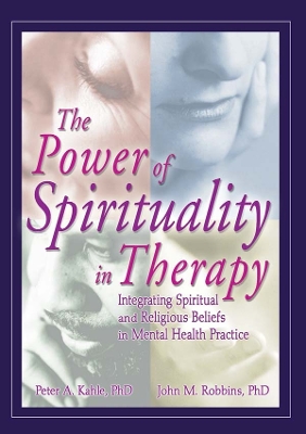 The Power of Spirituality in Therapy: Integrating Spiritual and Religious Beliefs in Mental Health Practice by Peter A Kahle