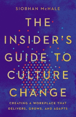 Insiders Guide to Culture Change: Creating A Workplace that Delivers, Grows, and Adapts book