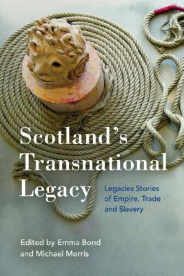 Scotland'S Transnational Heritage: Legacies of Empire and Slavery by Emma Bond