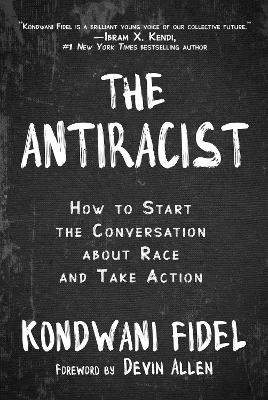 The Antiracist: How to Start the Conversation about Race and Take Action by Kondwani Fidel