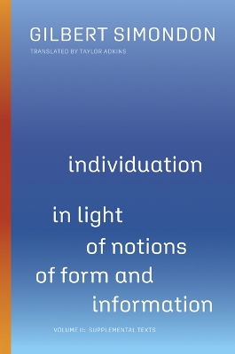 Individuation in Light of Notions of Form and Information: Volume II: Supplemental Texts by Gilbert Simondon