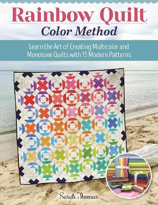 Rainbow Quilt Color Method: Learn the Art of Creating Multicolor and Monotone Quilts with 15 Modern Patterns book