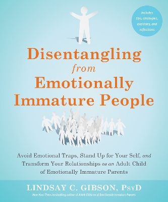 Disentangling from Emotionally Immature People: Avoid Emotional Traps, Stand Up for Your Self, and Transform Your Relationships as an Adult Child of Emotionally Immature Parents book