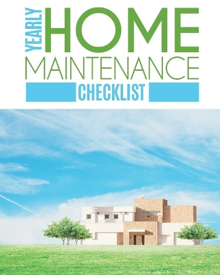 Yearly Home Maintenance Check List: Yearly Home Maintenance For Homeowners Investors HVAC Yard Inventory Rental Properties Home Repair Schedule by Patricia Larson