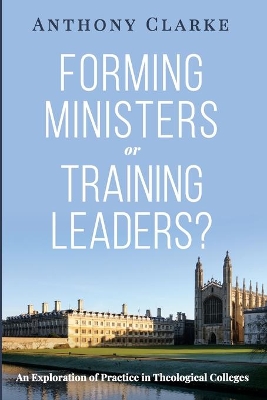 Forming Ministers or Training Leaders? by Anthony Clarke