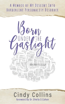 Born Under the Gaslight: A Memoir of My Descent Into Borderline Personality Disorder by Cindy Collins