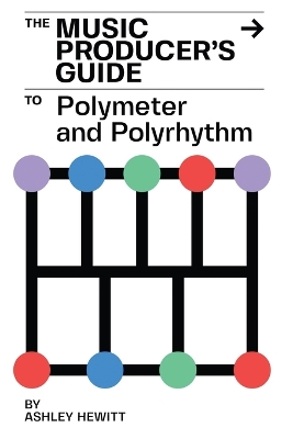 The Music Producer's Guide To Polymeter and Polyrhythm book