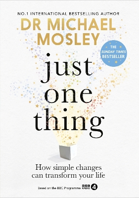 Just One Thing: How simple changes can transform your life: THE SUNDAY TIMES BESTSELLER by Dr Michael Mosley